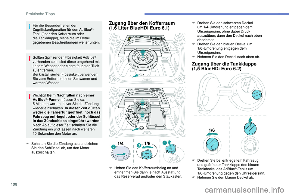 PEUGEOT 2008 2018 Betriebsanleitungen (in German) 138
Für die Besonderheiten der
Zugriffskonfiguration für den AdBlue®-
Tank (über den Kofferraum oder
die Tankklappe), siehe die im Detail
gegebenen Beschreibungen weiter unten.
Sollten Spritzer PEUGEOT 2008 2018 Betriebsanleitungen (in German) 138
Für die Besonderheiten der
Zugriffskonfiguration für den AdBlue®-
Tank (über den Kofferraum oder
die Tankklappe), siehe die im Detail
gegebenen Beschreibungen weiter unten.
Sollten Spritzer