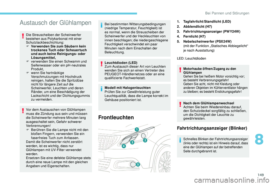 PEUGEOT 2008 2018 Betriebsanleitungen (in German) 149
Austausch der Glühlampen
Die Streuscheiben der Scheinwerfer
bestehen aus Polykarbonat mit einer
Schutzlackbeschichtung:
F
V
er wenden Sie zum Säubern kein
trockenes Tuch oder Scheuertuch
u PEUGEOT 2008 2018 Betriebsanleitungen (in German) 149
Austausch der Glühlampen
Die Streuscheiben der Scheinwerfer
bestehen aus Polykarbonat mit einer
Schutzlackbeschichtung:
F
V
er wenden Sie zum Säubern kein
trockenes Tuch oder Scheuertuch
u