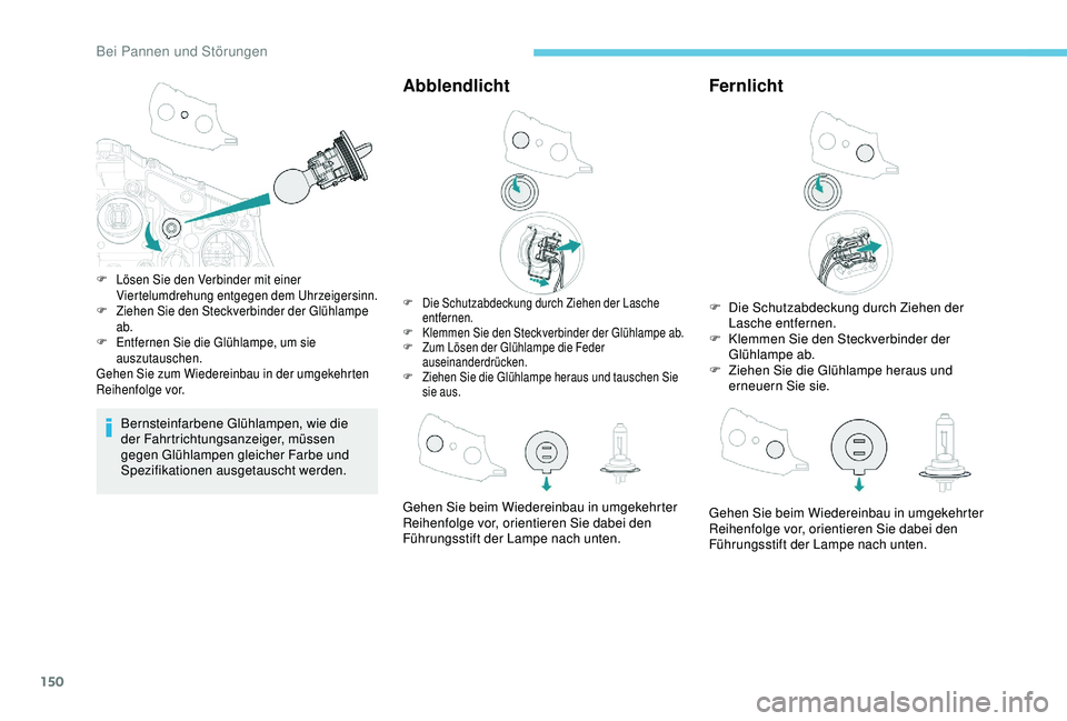 PEUGEOT 2008 2018 Betriebsanleitungen (in German) 150
Bernsteinfarbene Glühlampen, wie die
der Fahrtrichtungsanzeiger, müssen
gegen Glühlampen gleicher Farbe und
Spezifikationen ausgetauscht werden.
Abblendlicht
F Die Schutzabdeckung durch Zieh PEUGEOT 2008 2018 Betriebsanleitungen (in German) 150
Bernsteinfarbene Glühlampen, wie die
der Fahrtrichtungsanzeiger, müssen
gegen Glühlampen gleicher Farbe und
Spezifikationen ausgetauscht werden.
Abblendlicht
F Die Schutzabdeckung durch Zieh