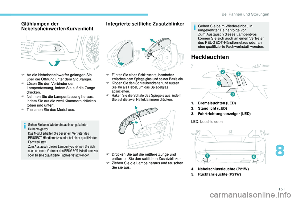 PEUGEOT 2008 2018 Betriebsanleitungen (in German) 151
F An die Nebelscheinwerfer gelangen Sie über die Öffnung unter dem Stoßfänger.
F
L
ösen Sie den Verbinder der
Lampenfassung, indem Sie auf die Zunge
drücken.
F
N
ehmen Sie die Lampen PEUGEOT 2008 2018 Betriebsanleitungen (in German) 151
F An die Nebelscheinwerfer gelangen Sie über die Öffnung unter dem Stoßfänger.
F
L
ösen Sie den Verbinder der
Lampenfassung, indem Sie auf die Zunge
drücken.
F
N
ehmen Sie die Lampen