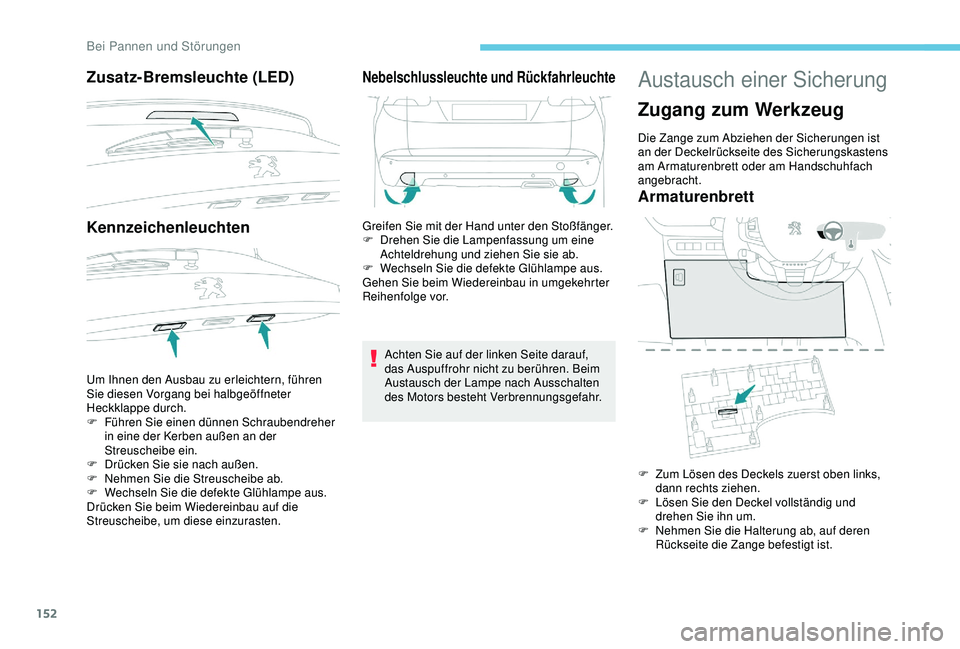 PEUGEOT 2008 2018 Betriebsanleitungen (in German) 152
Zusatz-Bremsleuchte (LED)
Kennzeichenleuchten
Um Ihnen den Ausbau zu erleichtern, führen
Sie diesen Vorgang bei halbgeöffneter
Heckklappe durch.
F
F
ühren Sie einen dünnen Schraubendreher PEUGEOT 2008 2018 Betriebsanleitungen (in German) 152
Zusatz-Bremsleuchte (LED)
Kennzeichenleuchten
Um Ihnen den Ausbau zu erleichtern, führen
Sie diesen Vorgang bei halbgeöffneter
Heckklappe durch.
F
F
ühren Sie einen dünnen Schraubendreher