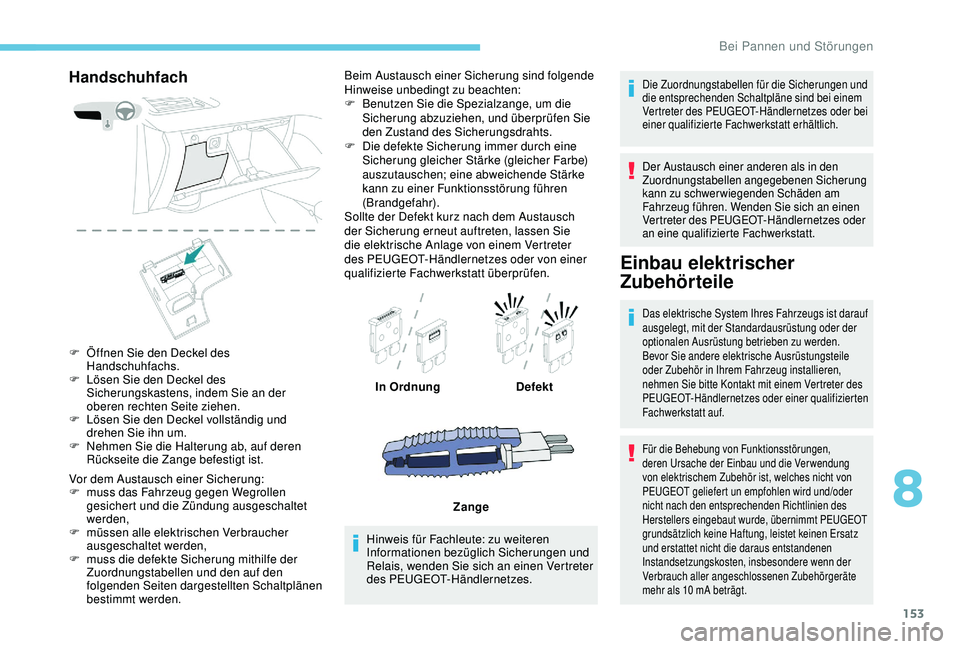 PEUGEOT 2008 2018 Betriebsanleitungen (in German) 153
Handschuhfach
F Öffnen Sie den Deckel des Handschuhfachs.
F
L
ösen Sie den Deckel des
Sicherungskastens, indem Sie an der
oberen rechten Seite ziehen.
F
L
ösen Sie den Deckel vollständ PEUGEOT 2008 2018 Betriebsanleitungen (in German) 153
Handschuhfach
F Öffnen Sie den Deckel des Handschuhfachs.
F
L
ösen Sie den Deckel des
Sicherungskastens, indem Sie an der
oberen rechten Seite ziehen.
F
L
ösen Sie den Deckel vollständ