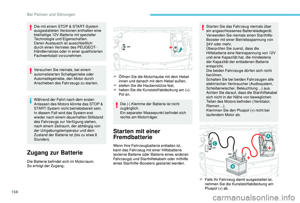 PEUGEOT 2008 2018 Betriebsanleitungen (in German) 158
Die mit einem STOP & START-System
ausgestatteten Versionen enthalten eine
bleihaltige 12V-Batterie mit spezieller
Technologie und Eigenschaften.
Deren Austausch ist ausschließlich
durch einen PEUGEOT 2008 2018 Betriebsanleitungen (in German) 158
Die mit einem STOP & START-System
ausgestatteten Versionen enthalten eine
bleihaltige 12V-Batterie mit spezieller
Technologie und Eigenschaften.
Deren Austausch ist ausschließlich
durch einen