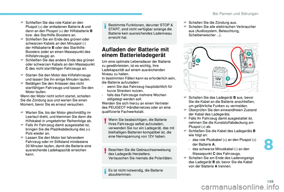 PEUGEOT 2008 2018 Betriebsanleitungen (in German) 159
F Starten Sie den Motor des Hilfsfahrzeugs und lassen Sie ihn einige Minuten laufen.
F
B
etätigen Sie den Anlasser des nicht
startfähigen Fahrzeugs und lassen Sie den
Motor laufen.
Wenn der PEUGEOT 2008 2018 Betriebsanleitungen (in German) 159
F Starten Sie den Motor des Hilfsfahrzeugs und lassen Sie ihn einige Minuten laufen.
F
B
etätigen Sie den Anlasser des nicht
startfähigen Fahrzeugs und lassen Sie den
Motor laufen.
Wenn der