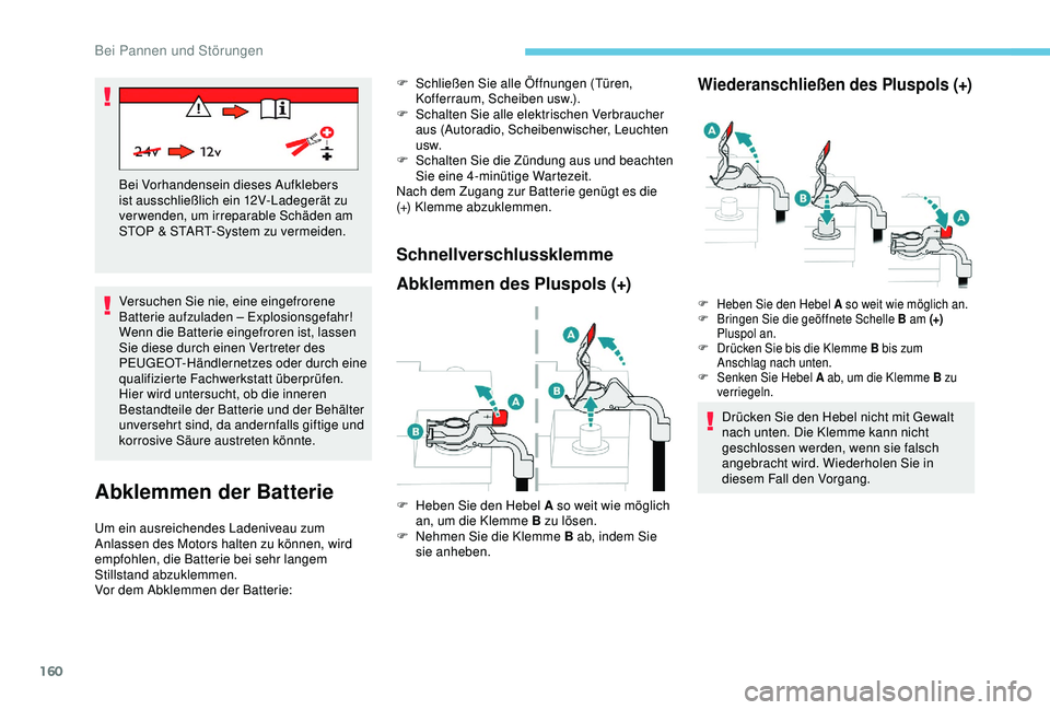 PEUGEOT 2008 2018 Betriebsanleitungen (in German) 160
Versuchen Sie nie, eine eingefrorene
Batterie aufzuladen – Explosionsgefahr!
Wenn die Batterie eingefroren ist, lassen
Sie diese durch einen Vertreter des
PEUGEOT-Händlernetzes oder durch ei PEUGEOT 2008 2018 Betriebsanleitungen (in German) 160
Versuchen Sie nie, eine eingefrorene
Batterie aufzuladen – Explosionsgefahr!
Wenn die Batterie eingefroren ist, lassen
Sie diese durch einen Vertreter des
PEUGEOT-Händlernetzes oder durch ei