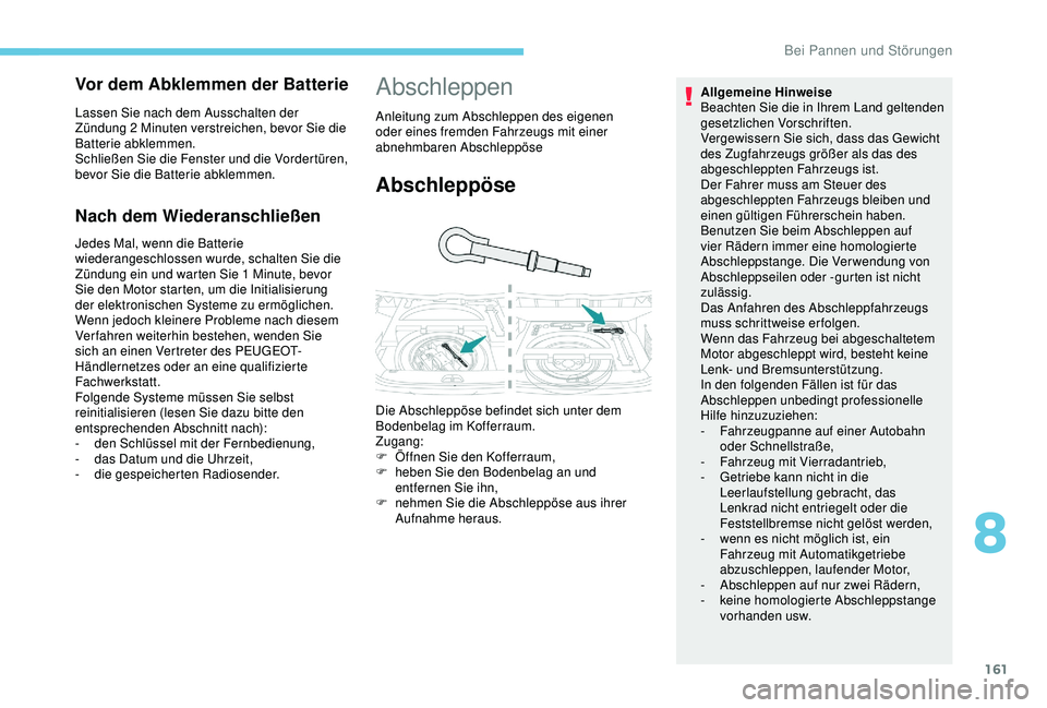 PEUGEOT 2008 2018 Betriebsanleitungen (in German) 161
Nach dem Wiederanschließen
Jedes Mal, wenn die Batterie
wiederangeschlossen wurde, schalten Sie die
Zündung ein und warten Sie 1 Minute, bevor
Sie den Motor starten, um die Initialisierung
d PEUGEOT 2008 2018 Betriebsanleitungen (in German) 161
Nach dem Wiederanschließen
Jedes Mal, wenn die Batterie
wiederangeschlossen wurde, schalten Sie die
Zündung ein und warten Sie 1 Minute, bevor
Sie den Motor starten, um die Initialisierung
d