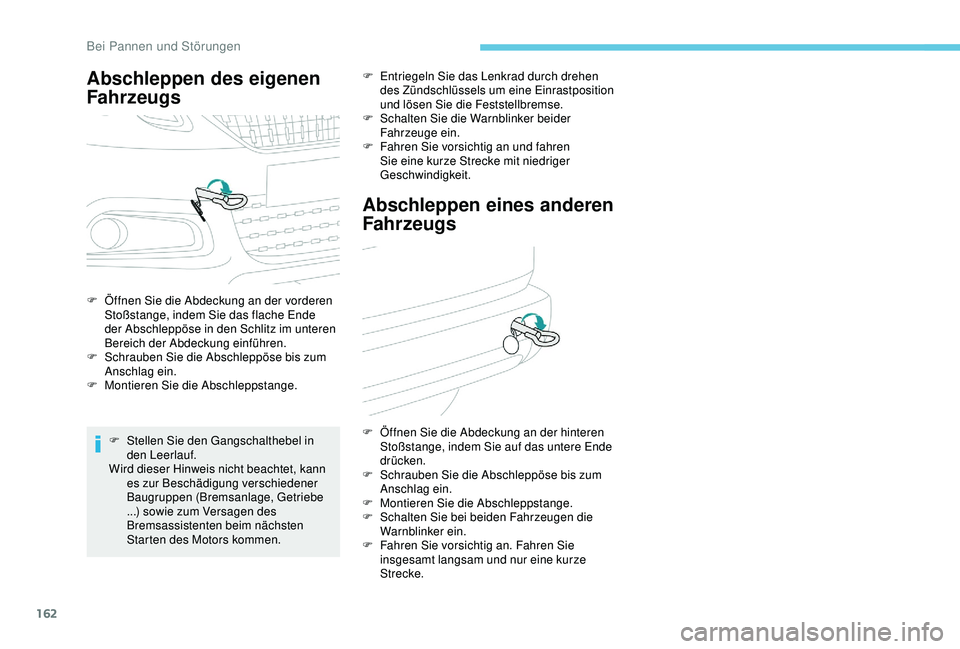 PEUGEOT 2008 2018 Betriebsanleitungen (in German) 162
Abschleppen des eigenen
Fahrzeugs
F Öffnen Sie die Abdeckung an der vorderen Stoßstange, indem Sie das flache Ende
der Abschleppöse in den Schlitz im unteren
Bereich der Abdeckung einführen PEUGEOT 2008 2018 Betriebsanleitungen (in German) 162
Abschleppen des eigenen
Fahrzeugs
F Öffnen Sie die Abdeckung an der vorderen Stoßstange, indem Sie das flache Ende
der Abschleppöse in den Schlitz im unteren
Bereich der Abdeckung einführen