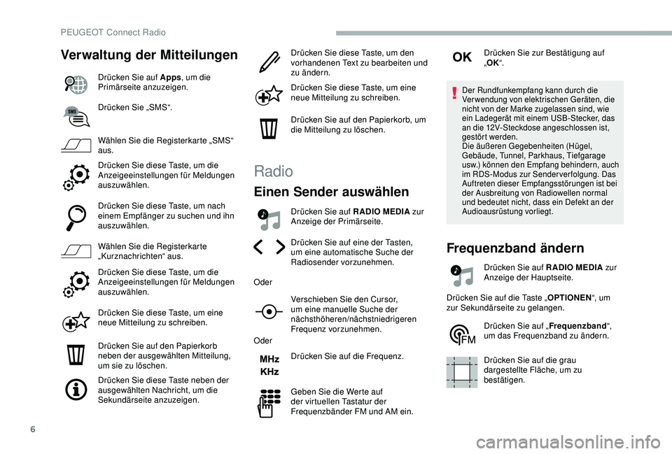 PEUGEOT 2008 2018 Betriebsanleitungen (in German) 6
Verwaltung der Mitteilungen
Drücken Sie auf Apps, um die
Primärseite anzuzeigen.
Drücken Sie „SMS“.
Wählen Sie die Registerkarte „SMS“
aus.
Drücken Sie diese Taste, um die
Anzeigeein PEUGEOT 2008 2018 Betriebsanleitungen (in German) 6
Verwaltung der Mitteilungen
Drücken Sie auf Apps, um die
Primärseite anzuzeigen.
Drücken Sie „SMS“.
Wählen Sie die Registerkarte „SMS“
aus.
Drücken Sie diese Taste, um die
Anzeigeein
