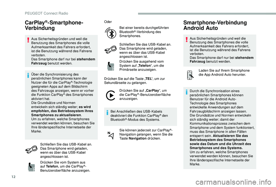 PEUGEOT 2008 2018 Betriebsanleitungen (in German) 12
CarPlay®-Smartphone-
Verbindung
Aus Sicherheitsgründen und weil die
Benutzung des Smartphones die volle
Aufmerksamkeit des Fahrers erfordert,
ist die Benutzung während des Fahrens
verboten.
PEUGEOT 2008 2018 Betriebsanleitungen (in German) 12
CarPlay®-Smartphone-
Verbindung
Aus Sicherheitsgründen und weil die
Benutzung des Smartphones die volle
Aufmerksamkeit des Fahrers erfordert,
ist die Benutzung während des Fahrens
verboten.
