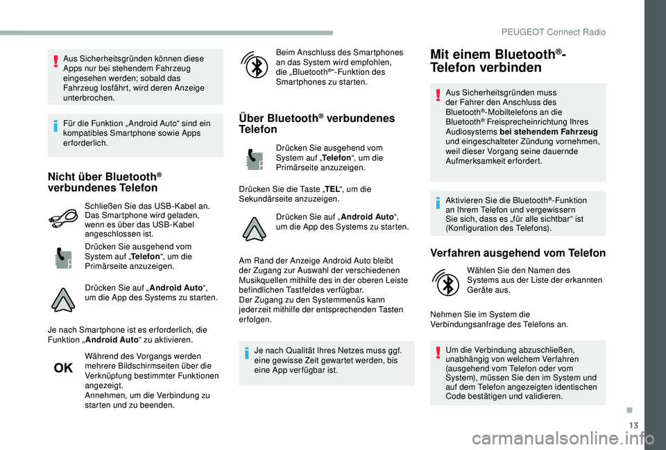 PEUGEOT 2008 2018 Betriebsanleitungen (in German) 13
Aus Sicherheitsgründen können diese
Apps nur bei stehendem Fahrzeug
eingesehen werden; sobald das
Fahrzeug losfährt, wird deren Anzeige
unterbrochen.
Für die Funktion „ Android Auto“ si PEUGEOT 2008 2018 Betriebsanleitungen (in German) 13
Aus Sicherheitsgründen können diese
Apps nur bei stehendem Fahrzeug
eingesehen werden; sobald das
Fahrzeug losfährt, wird deren Anzeige
unterbrochen.
Für die Funktion „ Android Auto“ si