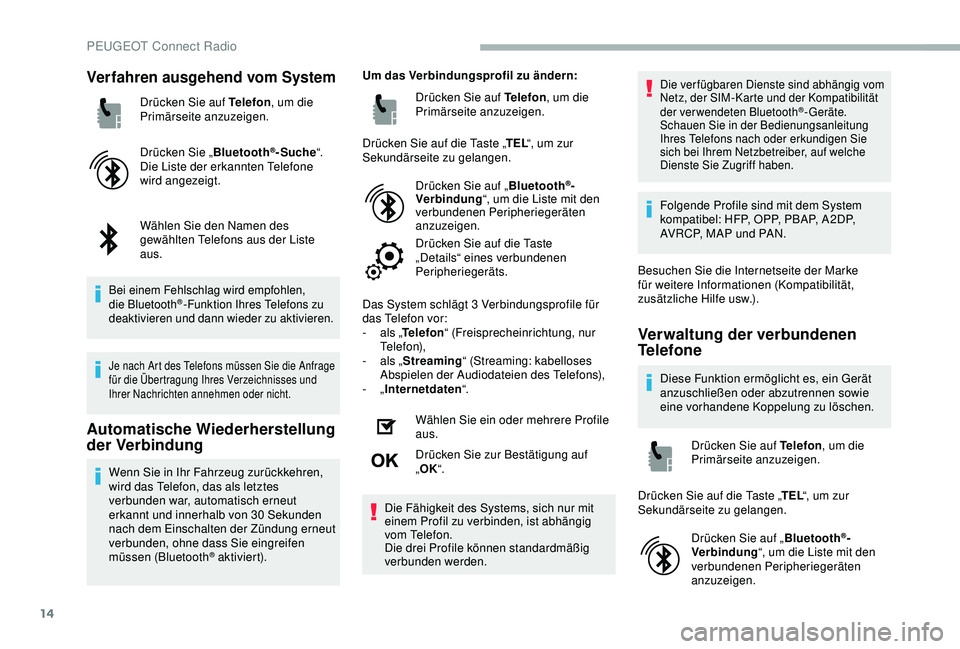 PEUGEOT 2008 2018 Betriebsanleitungen (in German) 14
Verfahren ausgehend vom System
Drücken Sie auf Telefon, um die
Primärseite anzuzeigen.
Drücken Sie „ Bluetooth
®-Suche“.
Die Liste der erkannten Telefone
wird angezeigt.
Wählen Sie den N PEUGEOT 2008 2018 Betriebsanleitungen (in German) 14
Verfahren ausgehend vom System
Drücken Sie auf Telefon, um die
Primärseite anzuzeigen.
Drücken Sie „ Bluetooth
®-Suche“.
Die Liste der erkannten Telefone
wird angezeigt.
Wählen Sie den N