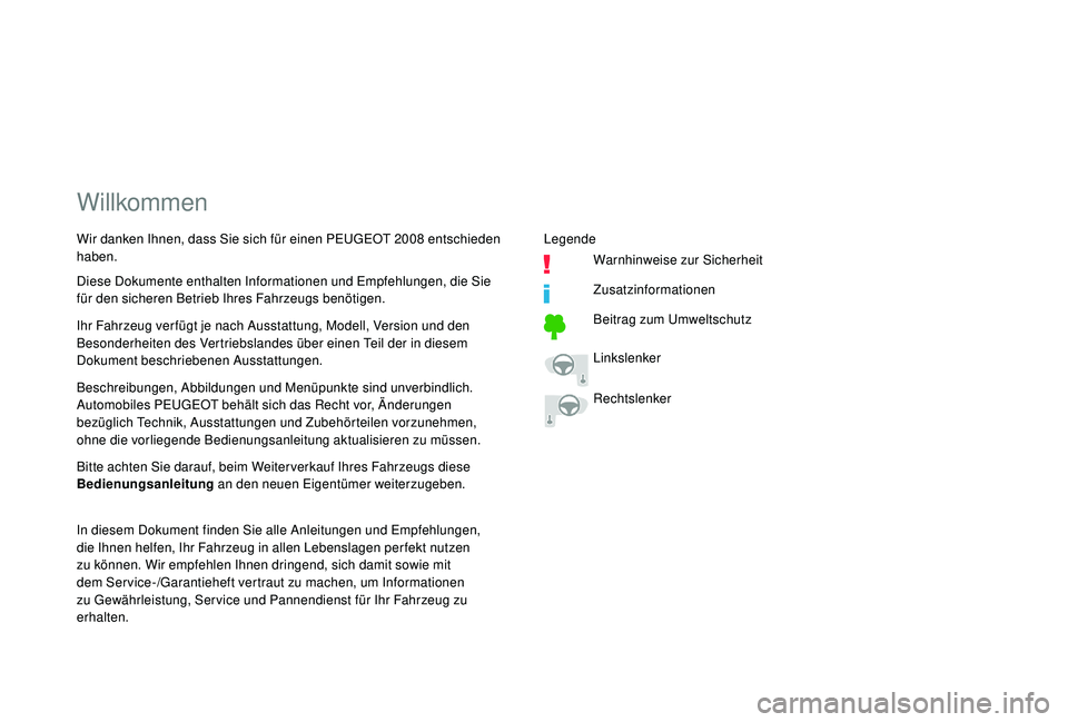 PEUGEOT 2008 2018  Betriebsanleitungen (in German) Willkommen
Beschreibungen, Abbildungen und Menüpunkte sind unverbindlich.
Automobiles PEUGEOT behält sich das Recht vor, Änderungen 
bezüglich Technik, Ausstattungen und Zubehörteilen vorzunehmen
