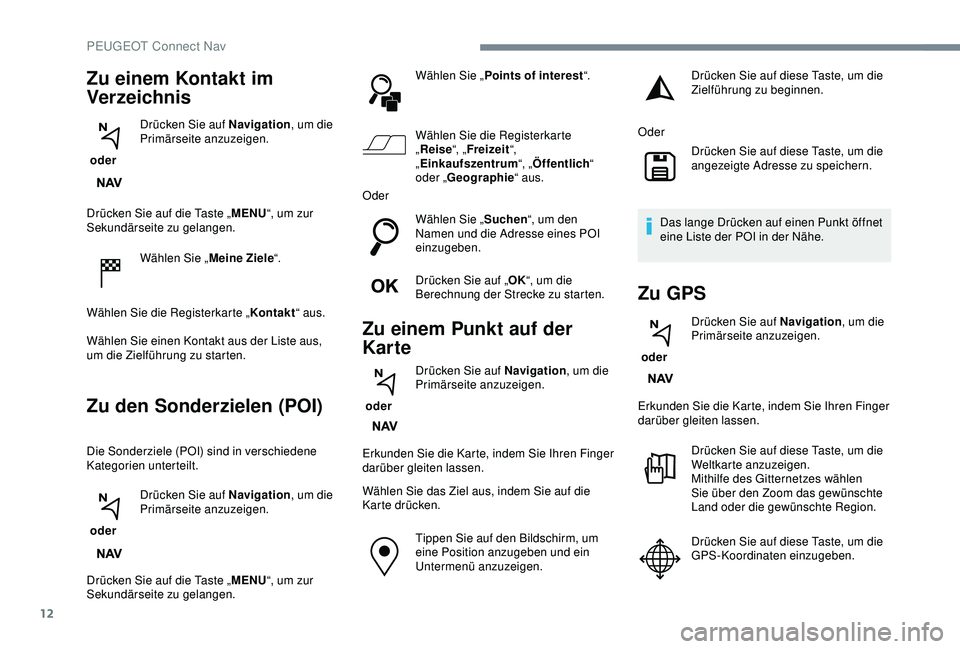 PEUGEOT 2008 2018 Betriebsanleitungen (in German) 12
Drücken Sie auf die Taste „MENU“, um zur
Sekundärseite zu gelangen.
Wählen Sie „ Meine Ziele“.
Wählen Sie die Registerkarte „ Kontakt“ aus.
Wählen Sie einen Kontakt aus der Liste PEUGEOT 2008 2018 Betriebsanleitungen (in German) 12
Drücken Sie auf die Taste „MENU“, um zur
Sekundärseite zu gelangen.
Wählen Sie „ Meine Ziele“.
Wählen Sie die Registerkarte „ Kontakt“ aus.
Wählen Sie einen Kontakt aus der Liste