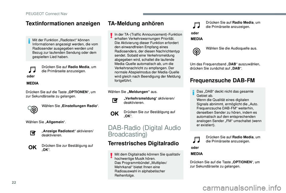 PEUGEOT 2008 2018 Betriebsanleitungen (in German) 22
Textinformationen anzeigen
Mit der Funktion „Radiotext“ können
Informationen angezeigt werden, die vom
Radiosender ausgegeben werden und
Bezug zur laufenden Sendung oder dem
gespielten Lie PEUGEOT 2008 2018 Betriebsanleitungen (in German) 22
Textinformationen anzeigen
Mit der Funktion „Radiotext“ können
Informationen angezeigt werden, die vom
Radiosender ausgegeben werden und
Bezug zur laufenden Sendung oder dem
gespielten Lie