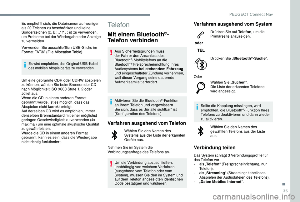 PEUGEOT 2008 2018 Betriebsanleitungen (in German) 25
Es empfiehlt sich, die Dateinamen auf weniger
als 20 Zeichen zu beschränken und keine
Sonderzeichen (z. B.: „“ ? . ; ù) zu ver wenden,
um Probleme bei der Wiedergabe oder Anzeige
zu verme PEUGEOT 2008 2018 Betriebsanleitungen (in German) 25
Es empfiehlt sich, die Dateinamen auf weniger
als 20 Zeichen zu beschränken und keine
Sonderzeichen (z. B.: „“ ? . ; ù) zu ver wenden,
um Probleme bei der Wiedergabe oder Anzeige
zu verme