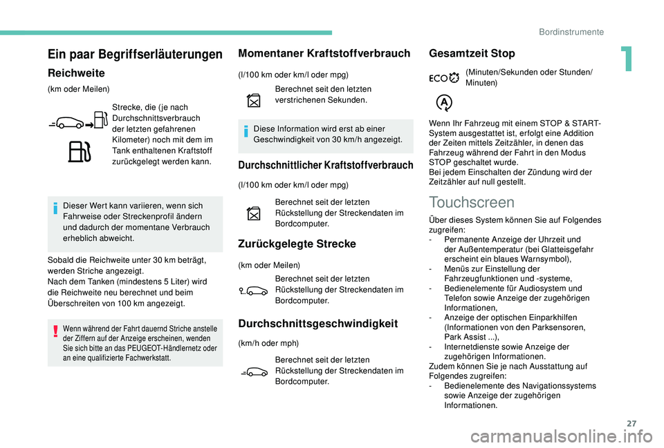 PEUGEOT 2008 2018  Betriebsanleitungen (in German) 27
Ein paar Begriffserläuterungen
Reichweite
(km oder Meilen)Strecke, die ( je nach 
Durchschnittsverbrauch 
der letzten gefahrenen 
Kilometer) noch mit dem im 
Tank enthaltenen Kraftstoff 
zurückge