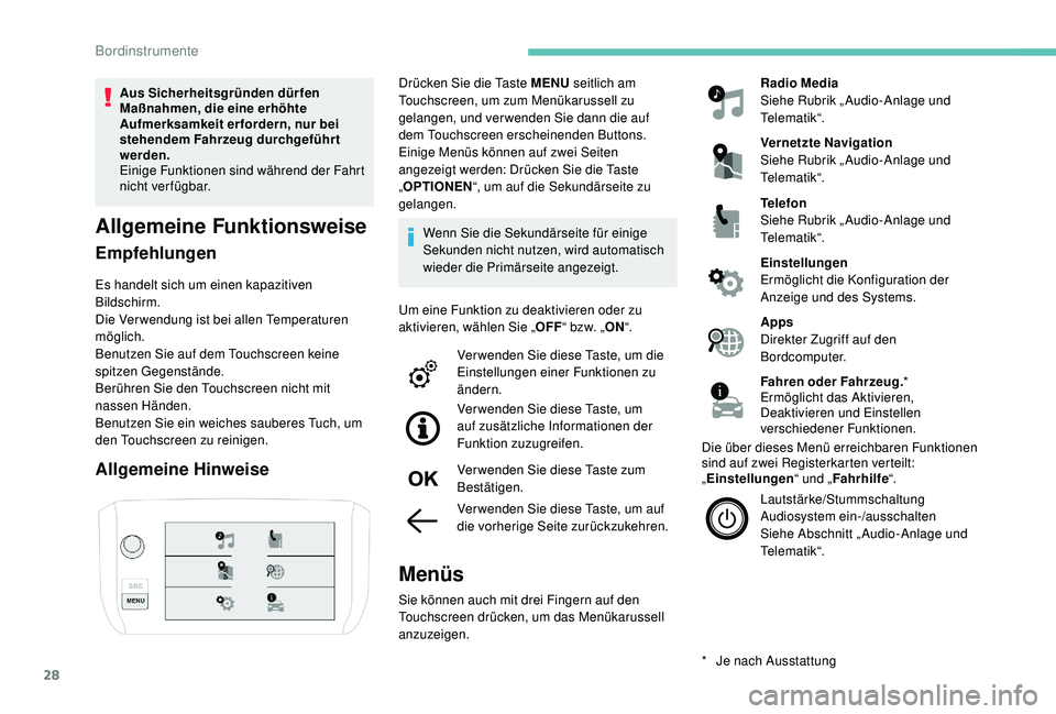 PEUGEOT 2008 2018  Betriebsanleitungen (in German) 28
Aus Sicherheitsgründen dürfen 
Maßnahmen, die eine erhöhte 
Aufmerksamkeit erfordern, nur bei 
stehendem Fahrzeug durchgeführt 
werden.
Einige Funktionen sind während der Fahrt 
nicht verfüg