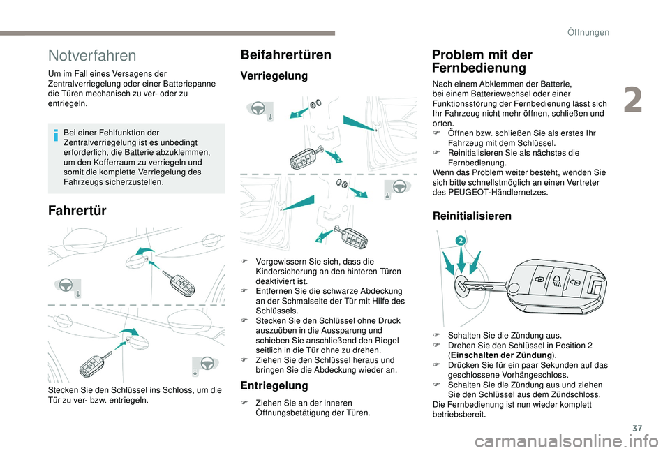 PEUGEOT 2008 2018  Betriebsanleitungen (in German) 37
Notverfahren
Um im Fall eines Versagens der 
Zentralverriegelung oder einer Batteriepanne 
die Türen mechanisch zu ver- oder zu 
entriegeln.Bei einer Fehlfunktion der 
Zentralverriegelung ist es u