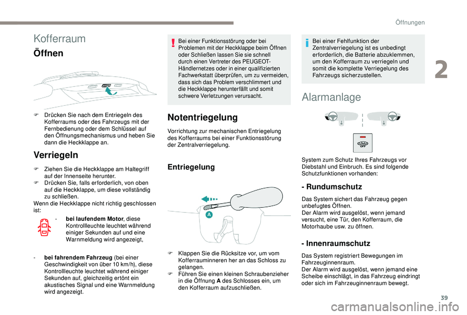 PEUGEOT 2008 2018  Betriebsanleitungen (in German) 39
Kofferraum
Öffnen
F Drücken Sie nach dem Entriegeln des Kofferraums oder des Fahrzeugs mit der 
Fernbedienung oder dem Schlüssel auf 
den Öffnungsmechanismus und heben Sie 
dann die Heckklappe 