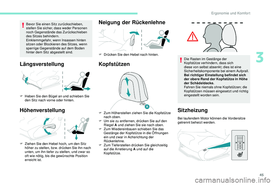 PEUGEOT 2008 2018  Betriebsanleitungen (in German) 45
Bevor Sie einen Sitz zurückschieben, 
stellen Sie sicher, dass weder Personen 
noch Gegenstände das Zurückschieben 
des Sitzes behindern.
Einklemmgefahr, wenn Insassen hinten 
sitzen oder Blocki