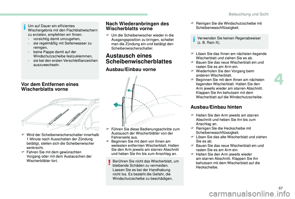 PEUGEOT 2008 2018 Betriebsanleitungen (in German) 67
Um auf Dauer ein effizientes
Wischergebnis mit den Flachblattwischern
zu erzielen, empfehlen wir Ihnen:
-
v
orsichtig damit umzugehen,
-
s
ie regelmäßig mit Seifenwasser zu
reinigen,
-
k PEUGEOT 2008 2018 Betriebsanleitungen (in German) 67
Um auf Dauer ein effizientes
Wischergebnis mit den Flachblattwischern
zu erzielen, empfehlen wir Ihnen:
-
v
orsichtig damit umzugehen,
-
s
ie regelmäßig mit Seifenwasser zu
reinigen,
-
k