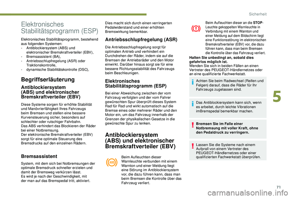 PEUGEOT 2008 2018 Betriebsanleitungen (in German) 71
Begriffserläuterung
Antiblockiersystem
(ABS) und elektronischer
Bremskraftverteiler (EBV)
Diese Systeme sorgen für erhöhte Stabilität
und Manövrierfähigkeit Ihres Fahrzeugs
beim Bremsen u PEUGEOT 2008 2018 Betriebsanleitungen (in German) 71
Begriffserläuterung
Antiblockiersystem
(ABS) und elektronischer
Bremskraftverteiler (EBV)
Diese Systeme sorgen für erhöhte Stabilität
und Manövrierfähigkeit Ihres Fahrzeugs
beim Bremsen u