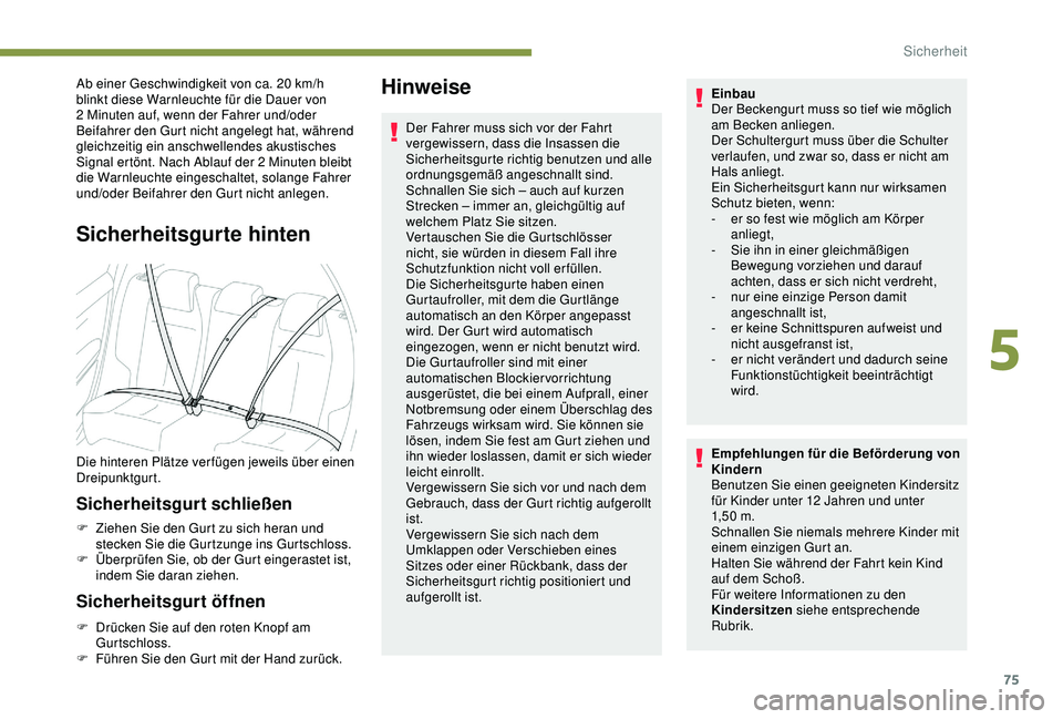 PEUGEOT 2008 2018 Betriebsanleitungen (in German) 75
Ab einer Geschwindigkeit von ca. 20 km/h
blinkt diese Warnleuchte für die Dauer von
2 Minuten auf, wenn der Fahrer und/oder
Beifahrer den Gurt nicht angelegt hat, während
gleichzeitig ein ans PEUGEOT 2008 2018 Betriebsanleitungen (in German) 75
Ab einer Geschwindigkeit von ca. 20 km/h
blinkt diese Warnleuchte für die Dauer von
2 Minuten auf, wenn der Fahrer und/oder
Beifahrer den Gurt nicht angelegt hat, während
gleichzeitig ein ans