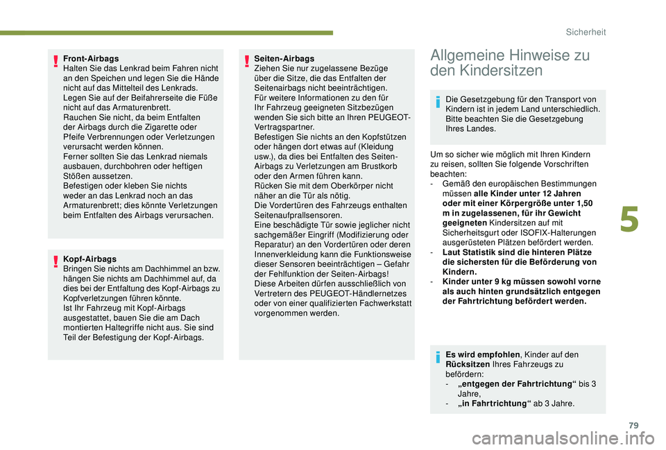 PEUGEOT 2008 2018 Betriebsanleitungen (in German) 79
Front-Airbags
Halten Sie das Lenkrad beim Fahren nicht
an den Speichen und legen Sie die Hände
nicht auf das Mittelteil des Lenkrads.
Legen Sie auf der Beifahrerseite die Füße
nicht auf das A PEUGEOT 2008 2018 Betriebsanleitungen (in German) 79
Front-Airbags
Halten Sie das Lenkrad beim Fahren nicht
an den Speichen und legen Sie die Hände
nicht auf das Mittelteil des Lenkrads.
Legen Sie auf der Beifahrerseite die Füße
nicht auf das A