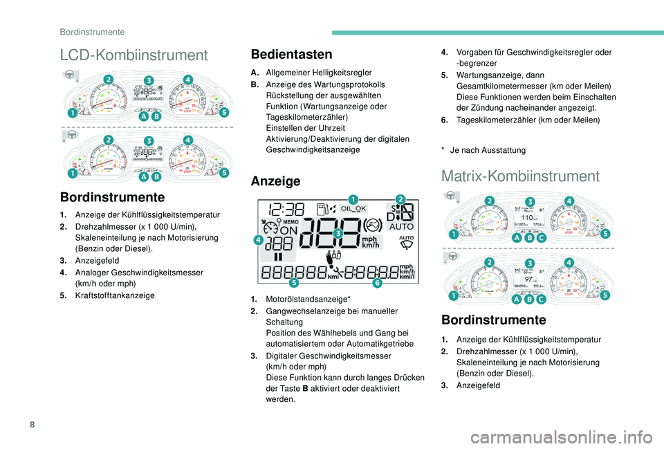 PEUGEOT 2008 2018  Betriebsanleitungen (in German) 8
LCD-Kombiinstrument
BordinstrumenteBedientasten
A.
Allgemeiner Helligkeitsregler
B. Anzeige des Wartungsprotokolls
Rückstellung der ausgewählten 
Funktion (Wartungsanzeige oder 
Tageskilometerzäh