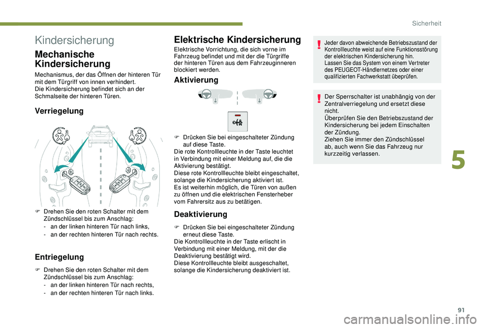 PEUGEOT 2008 2018 Betriebsanleitungen (in German) 91
Kindersicherung
Mechanische
Kindersicherung
Mechanismus, der das Öffnen der hinteren Tür
mit dem Türgriff von innen verhindert.
Die Kindersicherung befindet sich an der
Schmalseite der hinter PEUGEOT 2008 2018 Betriebsanleitungen (in German) 91
Kindersicherung
Mechanische
Kindersicherung
Mechanismus, der das Öffnen der hinteren Tür
mit dem Türgriff von innen verhindert.
Die Kindersicherung befindet sich an der
Schmalseite der hinter