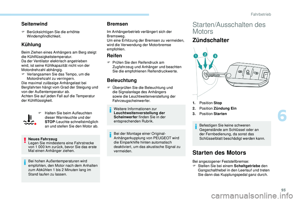 PEUGEOT 2008 2018 Betriebsanleitungen (in German) 93
Seitenwind
F Berücksichtigen Sie die erhöhte Windempfindlichkeit.
Kühlung
Beim Ziehen eines Anhängers am Berg steigt
die Kühlflüssigkeitstemperatur.
Da der Ventilator elektrisch angetrieben PEUGEOT 2008 2018 Betriebsanleitungen (in German) 93
Seitenwind
F Berücksichtigen Sie die erhöhte Windempfindlichkeit.
Kühlung
Beim Ziehen eines Anhängers am Berg steigt
die Kühlflüssigkeitstemperatur.
Da der Ventilator elektrisch angetrieben
