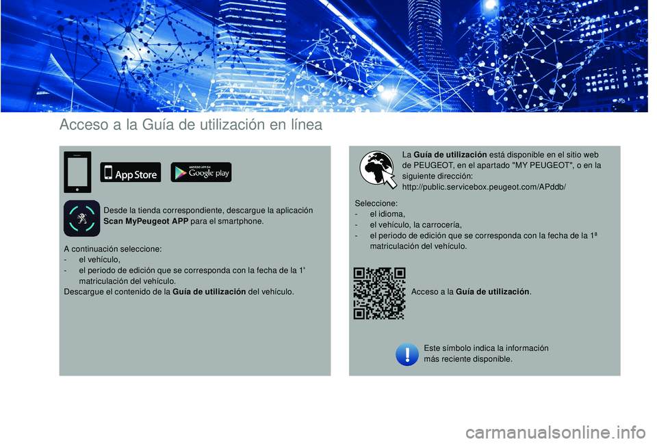 PEUGEOT 2008 2018 Manual del propietario (in Spanish) Acceso a la Guía de utilización en línea
Desde la tienda correspondiente, descargue la aplicación
Scan MyPeugeot APP para el smartphone.
Acceso a la Guía de utilización.
La Guía de utilizació PEUGEOT 2008 2018 Manual del propietario (in Spanish) Acceso a la Guía de utilización en línea
Desde la tienda correspondiente, descargue la aplicación
Scan MyPeugeot APP para el smartphone.
Acceso a la Guía de utilización.
La Guía de utilizació