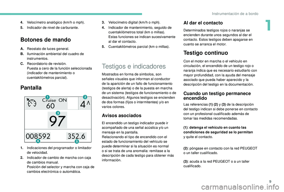 PEUGEOT 2008 2018 Manual del propietario (in Spanish) 9
Botones de mando
A.Reostato de luces general.
B. Iluminación ambiental del cuadro de
instrumentos.
C. Recordatorio de revisión.
Puesta a cero de la función seleccionada
(indicador de mantenimie PEUGEOT 2008 2018 Manual del propietario (in Spanish) 9
Botones de mando
A.Reostato de luces general.
B. Iluminación ambiental del cuadro de
instrumentos.
C. Recordatorio de revisión.
Puesta a cero de la función seleccionada
(indicador de mantenimie