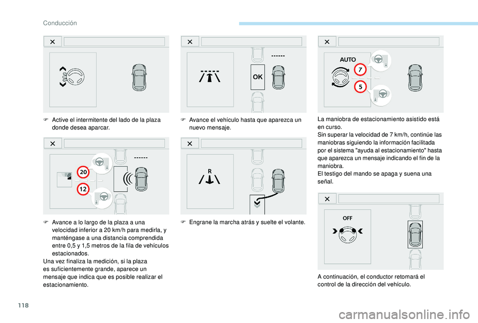 PEUGEOT 2008 2018 Manual del propietario (in Spanish) 118
F Active el intermitente del lado de la plaza donde desea aparcar.
F
A
vance a lo largo de la plaza a una
velocidad inferior a 20 km/h para medirla, y
manténgase a una distancia comprendida PEUGEOT 2008 2018 Manual del propietario (in Spanish) 118
F Active el intermitente del lado de la plaza donde desea aparcar.
F
A
vance a lo largo de la plaza a una
velocidad inferior a 20 km/h para medirla, y
manténgase a una distancia comprendida