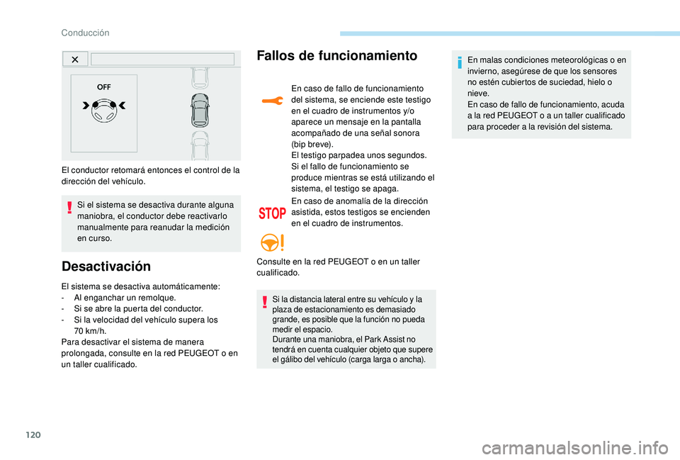PEUGEOT 2008 2018 Manual del propietario (in Spanish) 120
El conductor retomará entonces el control de la
dirección del vehÃculo.Si el sistema se desactiva durante alguna
maniobra, el conductor debe reactivarlo
manualmente para reanudar la medició PEUGEOT 2008 2018 Manual del propietario (in Spanish) 120
El conductor retomará entonces el control de la
dirección del vehÃculo.Si el sistema se desactiva durante alguna
maniobra, el conductor debe reactivarlo
manualmente para reanudar la medició