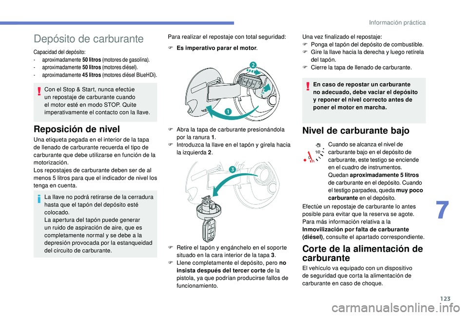 PEUGEOT 2008 2018 Manual del propietario (in Spanish) 123
Depósito de carburante
Capacidad del depósito:
- aproximadamente 50 litros (motores de gasolina).
-
aproximadamente 50 litros (motores diésel).
-
aproximadamente 45 litros (motores dià PEUGEOT 2008 2018 Manual del propietario (in Spanish) 123
Depósito de carburante
Capacidad del depósito:
- aproximadamente 50 litros (motores de gasolina).
-
aproximadamente 50 litros (motores diésel).
-
aproximadamente 45 litros (motores diÃ