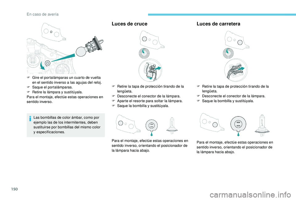 PEUGEOT 2008 2018 Manual del propietario (in Spanish) 150
Las bombillas de color ámbar, como por
ejemplo las de los intermitentes, deben
sustituirse por bombillas del mismo color
y
especificaciones.
Luces de cruce
F Retire la tapa de protección ti PEUGEOT 2008 2018 Manual del propietario (in Spanish) 150
Las bombillas de color ámbar, como por
ejemplo las de los intermitentes, deben
sustituirse por bombillas del mismo color
y
especificaciones.
Luces de cruce
F Retire la tapa de protección ti