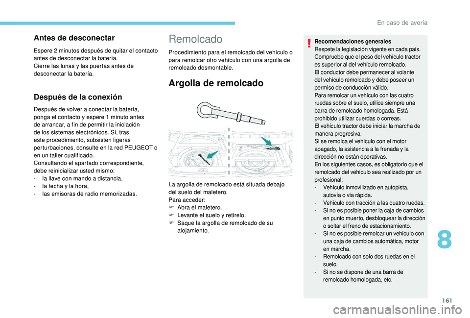 PEUGEOT 2008 2018  Manual del propietario (in Spanish) 161
Después de la conexión
Después de volver a conectar la batería, 
ponga el contacto y espere 1 minuto antes 
de arrancar, a fin de permitir la iniciación 
de los sistemas electrónicos. Si, tr