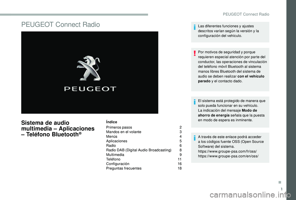 PEUGEOT 2008 2018  Manual del propietario (in Spanish) 1
PEUGEOT Connect Radio
Sistema de audio 
multimedia – Aplicaciones 
– Teléfono Bluetooth
®
Índice
Primeros pasos  
2
M

andos en el volante   
3
M

enús   
4
A

plicaciones   
5
R

adio   
6
