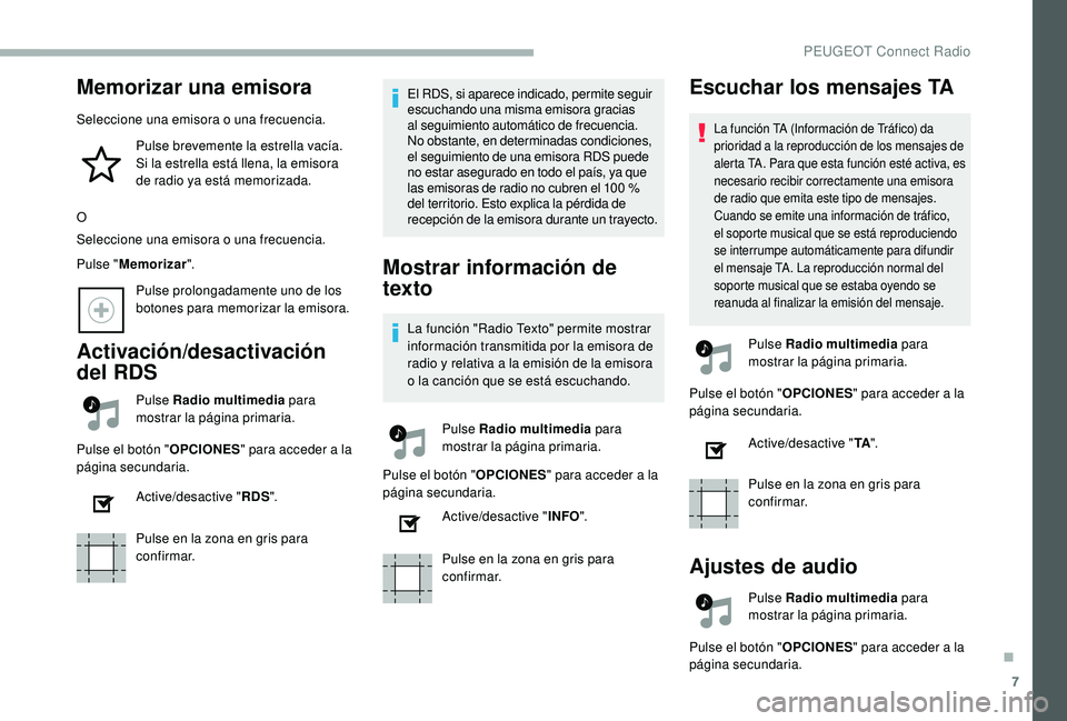 PEUGEOT 2008 2018  Manual del propietario (in Spanish) 7
Memorizar una emisora
Seleccione una emisora o una frecuencia.Pulse brevemente la estrella vacía. 
Si la estrella está llena, la emisora 
de radio ya está memorizada.
O
Seleccione una emisora o u