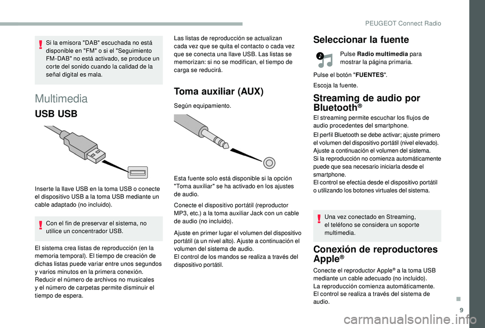 PEUGEOT 2008 2018  Manual del propietario (in Spanish) 9
Multimedia
USB USB
Inserte la llave USB en la toma USB o conecte 
el dispositivo USB a la toma USB mediante un 
cable adaptado (no incluido).Con el fin de preser var el sistema, no 
utilice un conce