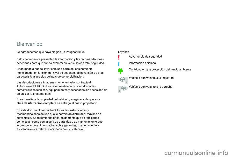 PEUGEOT 2008 2018  Manual del propietario (in Spanish) Bienvenido
Las descripciones e imágenes no tienen valor contractual.
Automóviles PEUGEOT se reser va el derecho a modificar las 
características técnicas, equipamientos y accesorios sin necesidad 