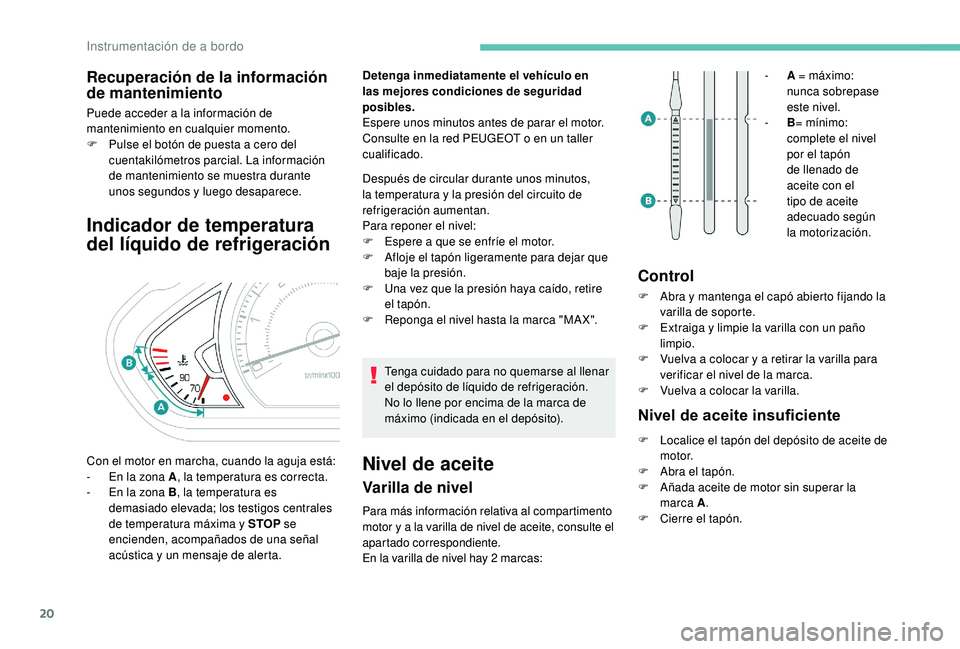 PEUGEOT 2008 2018 Manual del propietario (in Spanish) 20
Recuperación de la información
de mantenimiento
Puede acceder a la información de
mantenimiento en cualquier momento.
F
P
ulse el botón de puesta a cero del
cuentakilómetros parcial. La i PEUGEOT 2008 2018 Manual del propietario (in Spanish) 20
Recuperación de la información
de mantenimiento
Puede acceder a la información de
mantenimiento en cualquier momento.
F
P
ulse el botón de puesta a cero del
cuentakilómetros parcial. La i
