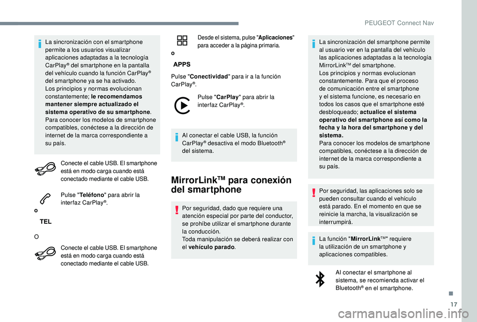 PEUGEOT 2008 2018 Manual del propietario (in Spanish) 17
La sincronización con el smartphone
permite a los usuarios visualizar
aplicaciones adaptadas a la tecnologÃa
CarPlay
® del smartphone en la pantalla
d
el vehÃculo cuando la función CarPlay PEUGEOT 2008 2018 Manual del propietario (in Spanish) 17
La sincronización con el smartphone
permite a los usuarios visualizar
aplicaciones adaptadas a la tecnologÃa
CarPlay
® del smartphone en la pantalla
d
el vehÃculo cuando la función CarPlay