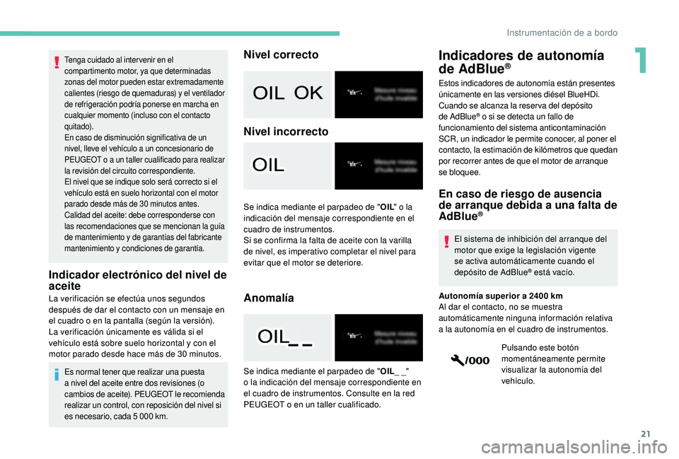 PEUGEOT 2008 2018 Manual del propietario (in Spanish) 21
Tenga cuidado al intervenir en el
compartimento motor, ya que determinadas
zonas del motor pueden estar extremadamente
calientes (riesgo de quemaduras) y el ventilador
de refrigeración podría PEUGEOT 2008 2018 Manual del propietario (in Spanish) 21
Tenga cuidado al intervenir en el
compartimento motor, ya que determinadas
zonas del motor pueden estar extremadamente
calientes (riesgo de quemaduras) y el ventilador
de refrigeración podría