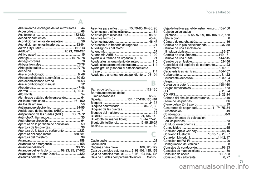 PEUGEOT 2008 2018 Manual del propietario (in Spanish) 171
A
Abatimiento/Despliegue de los retrovisores .....44
A ccesorios ........................................................... 68
Aceite motor
............................................... 132 PEUGEOT 2008 2018 Manual del propietario (in Spanish) 171
A
Abatimiento/Despliegue de los retrovisores .....44
A ccesorios ........................................................... 68
Aceite motor
............................................... 132