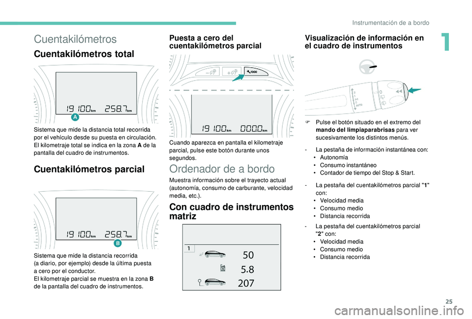 PEUGEOT 2008 2018 Manual del propietario (in Spanish) 25
Cuentakilómetros
Cuentakilómetros total
Sistema que mide la distancia total recorrida
por el vehículo desde su puesta en circulación.
El kilometraje total se indica en la zona A de la
pantall PEUGEOT 2008 2018 Manual del propietario (in Spanish) 25
Cuentakilómetros
Cuentakilómetros total
Sistema que mide la distancia total recorrida
por el vehículo desde su puesta en circulación.
El kilometraje total se indica en la zona A de la
pantall