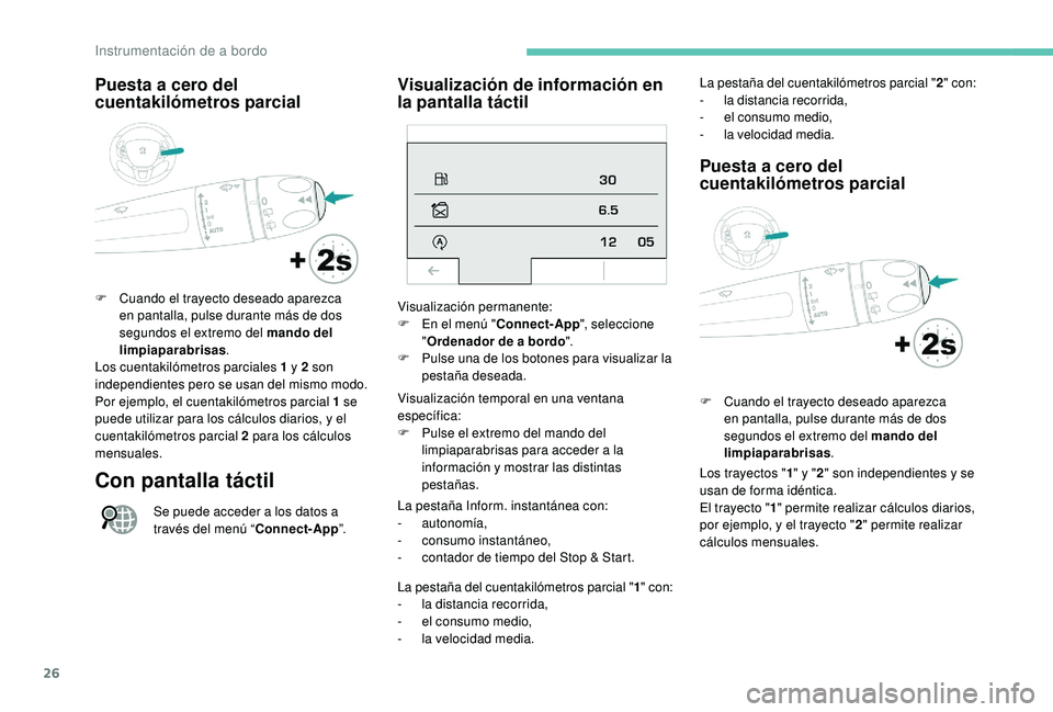 PEUGEOT 2008 2018 Manual del propietario (in Spanish) 26
Puesta a cero del
cuentakilómetros parcial
F Cuando el trayecto deseado aparezca en pantalla, pulse durante más de dos
segundos el extremo del mando del
limpiaparabrisas .
Los cuentakilómetro PEUGEOT 2008 2018 Manual del propietario (in Spanish) 26
Puesta a cero del
cuentakilómetros parcial
F Cuando el trayecto deseado aparezca en pantalla, pulse durante más de dos
segundos el extremo del mando del
limpiaparabrisas .
Los cuentakilómetro