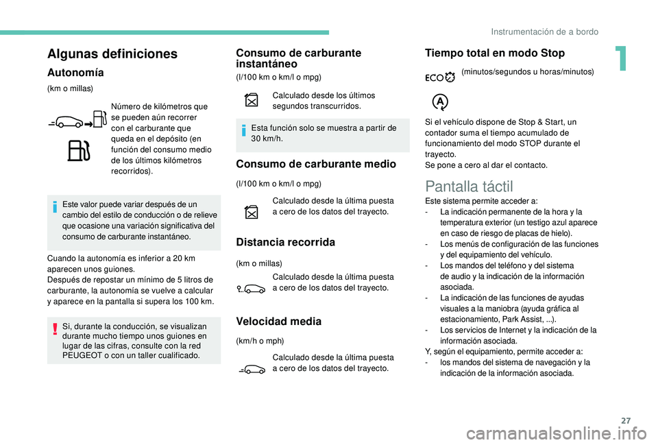 PEUGEOT 2008 2018 Manual del propietario (in Spanish) 27
Algunas definiciones
Autonomía
(km o millas)Número de kilómetros que
se pueden aún recorrer
con el carburante que
queda en el depósito (en
función del consumo medio
de los últimos kiló PEUGEOT 2008 2018 Manual del propietario (in Spanish) 27
Algunas definiciones
Autonomía
(km o millas)Número de kilómetros que
se pueden aún recorrer
con el carburante que
queda en el depósito (en
función del consumo medio
de los últimos kiló
