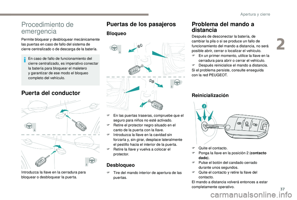 PEUGEOT 2008 2018 Manual del propietario (in Spanish) 37
Procedimiento de
emergencia
Permite bloquear y desbloquear mecánicamente
las puertas en caso de fallo del sistema de
cierre centralizado o de descarga de la batería.En caso de fallo de funcion PEUGEOT 2008 2018 Manual del propietario (in Spanish) 37
Procedimiento de
emergencia
Permite bloquear y desbloquear mecánicamente
las puertas en caso de fallo del sistema de
cierre centralizado o de descarga de la batería.En caso de fallo de funcion